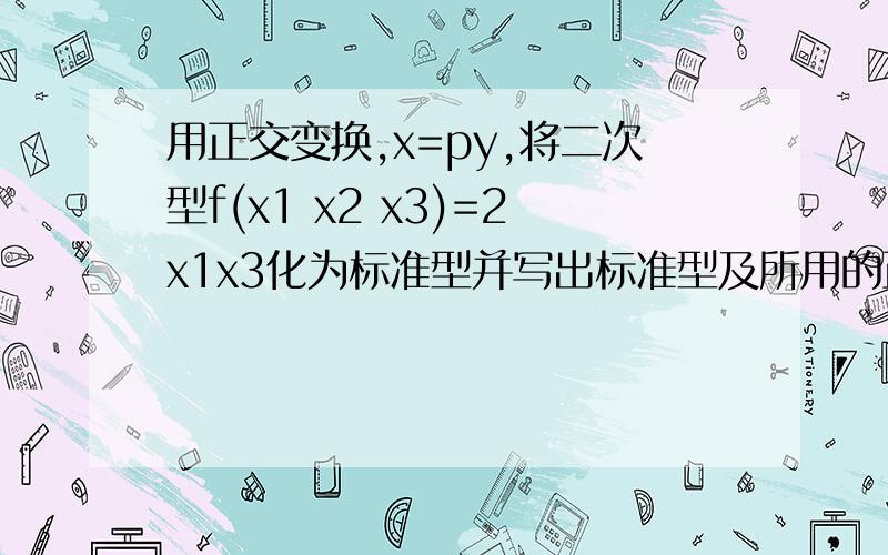 用正交变换,x=py,将二次型f(x1 x2 x3)=2x1x3化为标准型并写出标准型及所用的正交