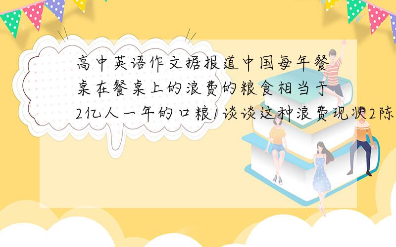 高中英语作文据报道中国每年餐桌在餐桌上的浪费的粮食相当于2亿人一年的口粮1谈谈这种浪费现状2陈述浪费现状3提出改变现状建