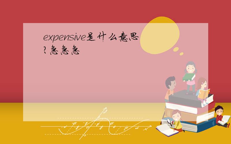 expensive是什么意思?急急急