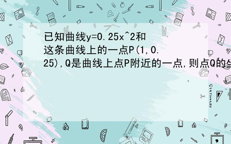 已知曲线y=0.25x^2和这条曲线上的一点P(1,0.25),Q是曲线上点P附近的一点,则点Q的坐标为多少