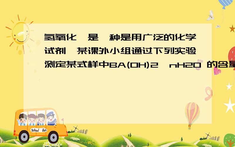 氢氧化钡是一种是用广泛的化学试剂,某课外小组通过下列实验测定某式样中BA(OH)2`nH2O 的含量.