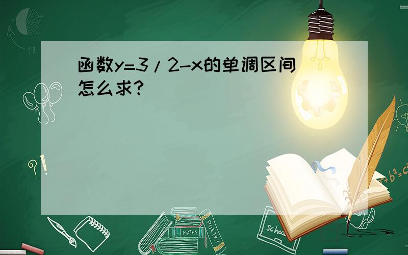 函数y=3/2-x的单调区间怎么求?