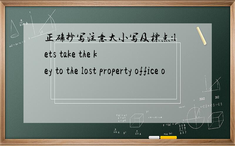 正确抄写注意大小写及标点：lets take the key to the lost property office o