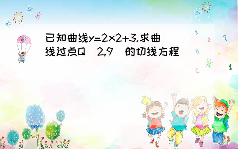 已知曲线y=2x2+3.求曲线过点Q(2,9)的切线方程