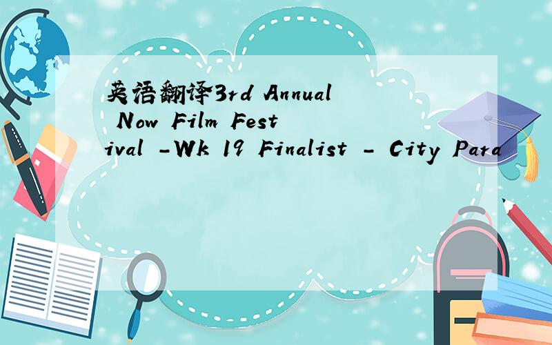 英语翻译3rd Annual Now Film Festival -Wk 19 Finalist - City Para