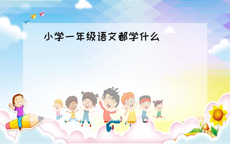 小学一年级语文都学什么