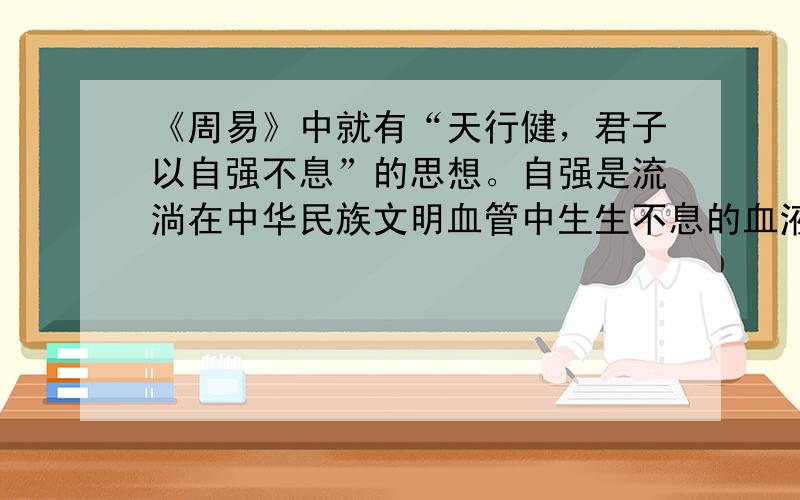 《周易》中就有“天行健，君子以自强不息”的思想。自强是流淌在中华民族文明血管中生生不息的血液。自强不息的精神对于我们国家