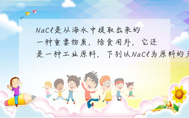 NaCl是从海水中提取出来的一种重要物质，除食用外，它还是一种工业原料，下列以NaCl为原料的产品（或物质）是（　　）