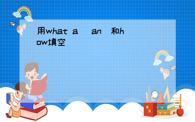 用what a (an)和how填空