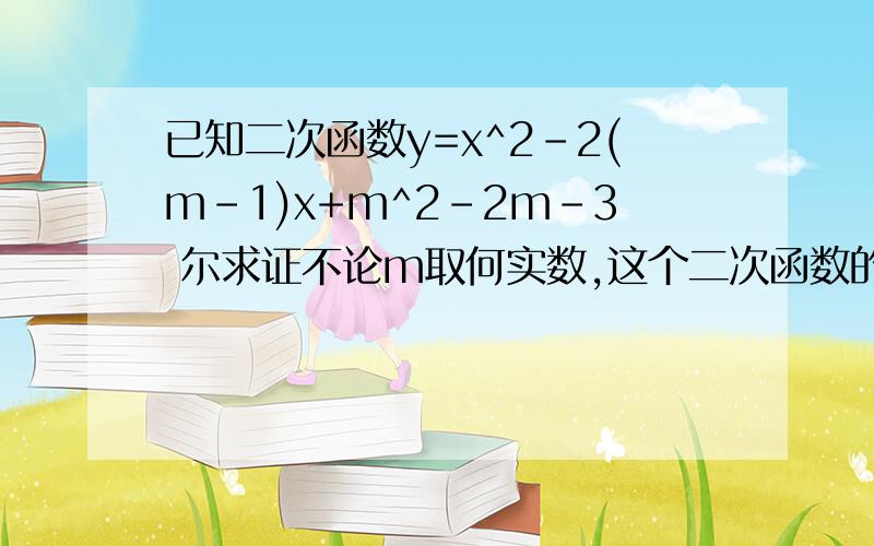 已知二次函数y=x^2-2(m-1)x+m^2-2m-3 尔求证不论m取何实数,这个二次函数的图像与x轴比有两个交点