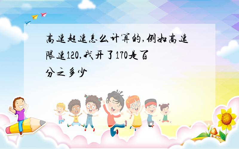 高速超速怎么计算的,例如高速限速120,我开了170是百分之多少