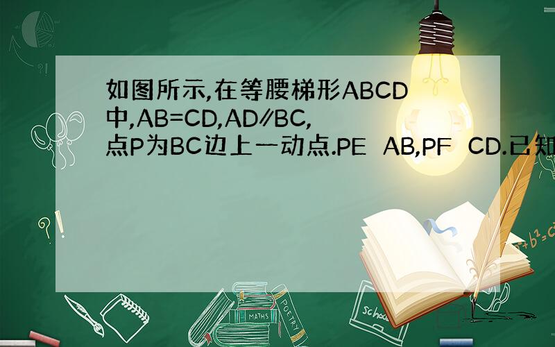 如图所示,在等腰梯形ABCD中,AB=CD,AD∥BC,点P为BC边上一动点.PE⊥AB,PF⊥CD.已知点B……