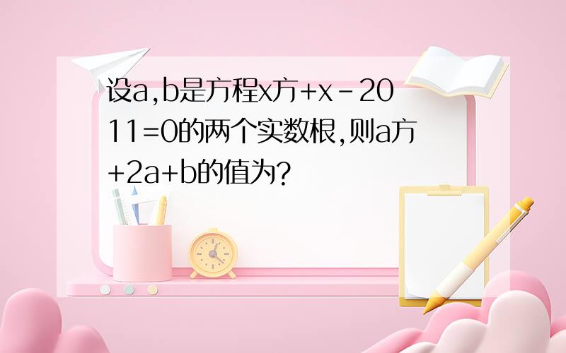 设a,b是方程x方+x-2011=0的两个实数根,则a方+2a+b的值为?