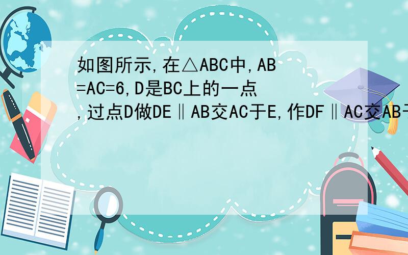 如图所示,在△ABC中,AB=AC=6,D是BC上的一点,过点D做DE‖AB交AC于E,作DF‖AC交AB于F,求四边形