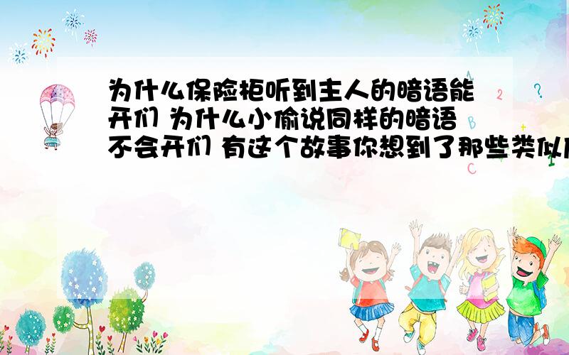 为什么保险柜听到主人的暗语能开们 为什么小偷说同样的暗语不会开们 有这个故事你想到了那些类似应用