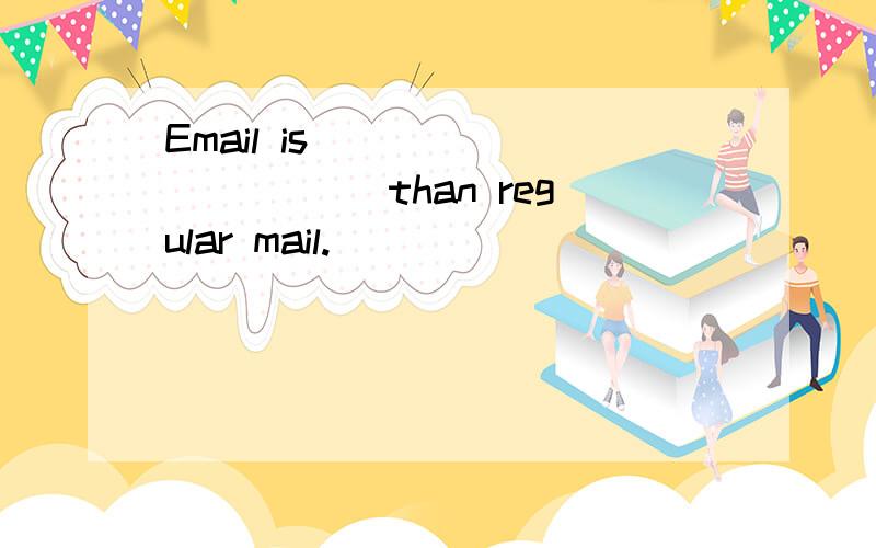 Email is __________ than regular mail.