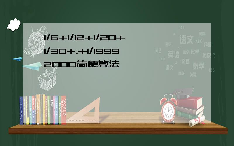 1/6+1/12+1/20+1/30+.+1/1999*2000简便算法