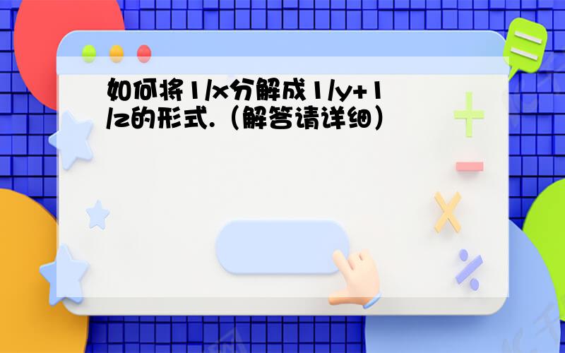 如何将1/x分解成1/y+1/z的形式.（解答请详细）