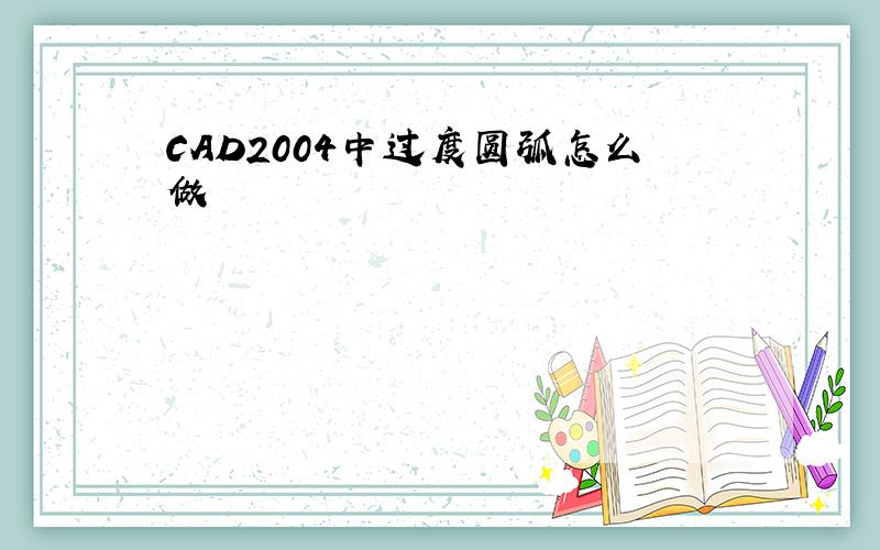 CAD2004中过度圆弧怎么做