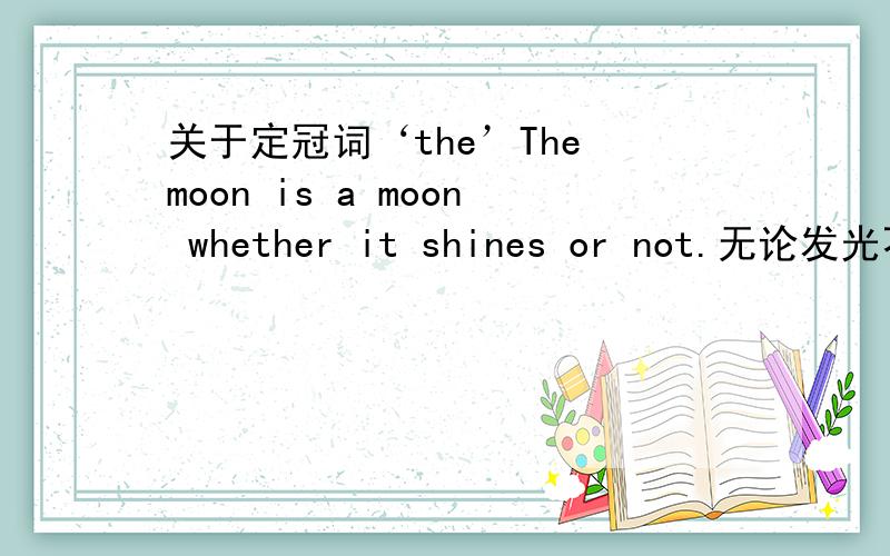 关于定冠词‘the’The moon is a moon whether it shines or not.无论发光不发