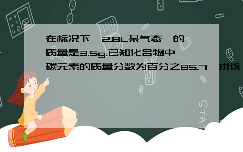 在标况下,2.8L某气态烃的质量是3.5g.已知化合物中碳元素的质量分数为百分之85.7,求该烃的分子式