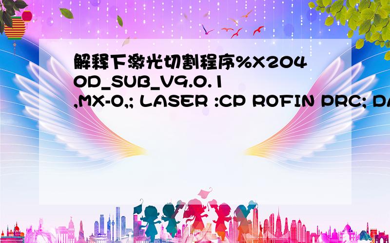 解释下激光切割程序%X2040D_SUB_V9.0.1 ,MX-O,; LASER :CP ROFIN PRC; DAT