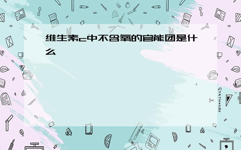 维生素c中不含氧的官能团是什么