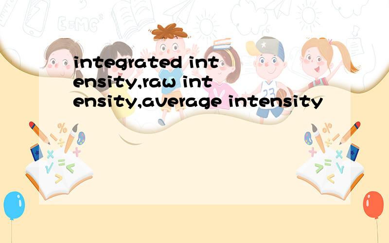 integrated intensity,raw intensity,average intensity