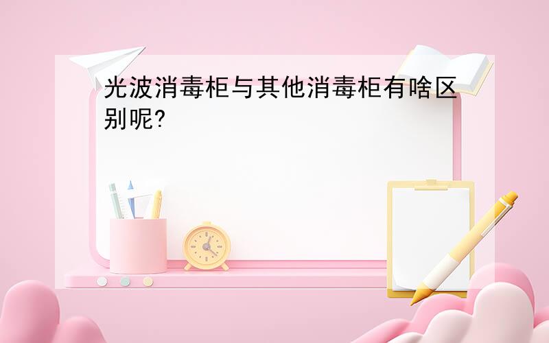 光波消毒柜与其他消毒柜有啥区别呢?