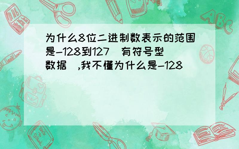 为什么8位二进制数表示的范围是-128到127（有符号型数据）,我不懂为什么是-128