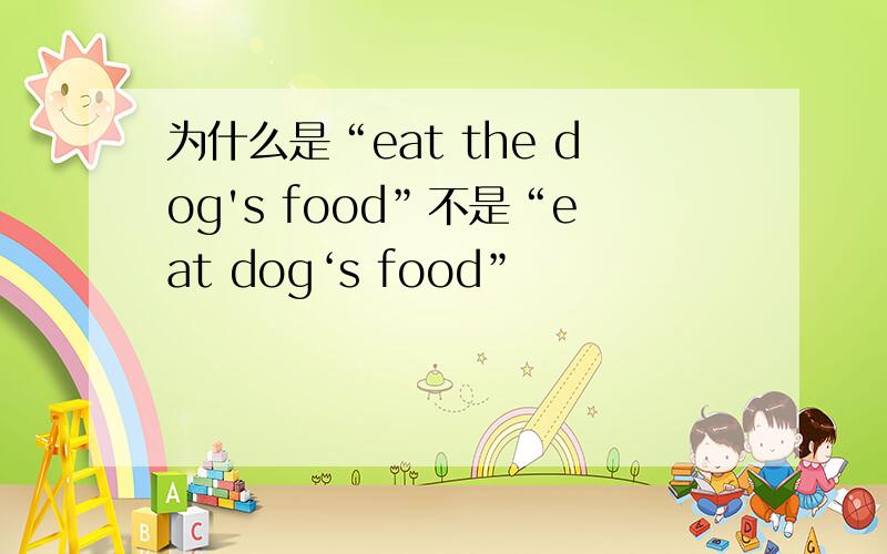 为什么是“eat the dog's food”不是“eat dog‘s food”