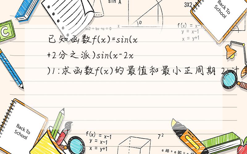 已知函数f(x)=sin(x+2分之派)sin(x-2x)1:求函数f(x)的最值和最小正周期 2:计算f(6分之派+f