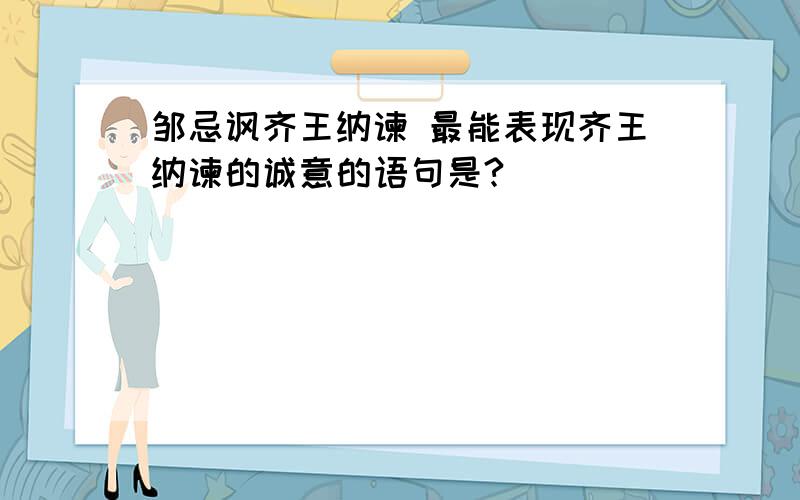 邹忌讽齐王纳谏 最能表现齐王纳谏的诚意的语句是?