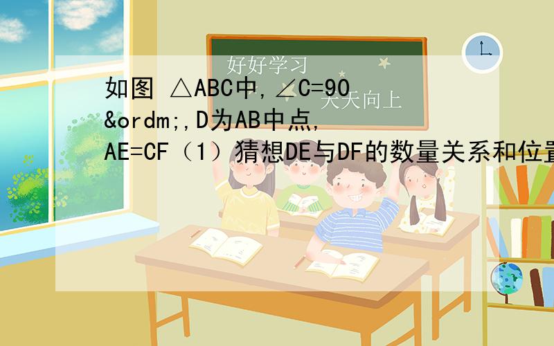 如图 △ABC中,∠C=90º,D为AB中点,AE=CF（1）猜想DE与DF的数量关系和位置关系；（2）证明你