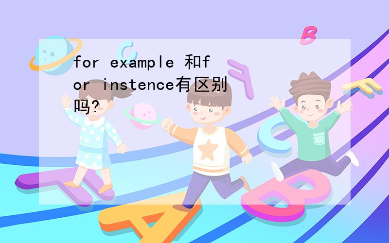 for example 和for instence有区别吗?