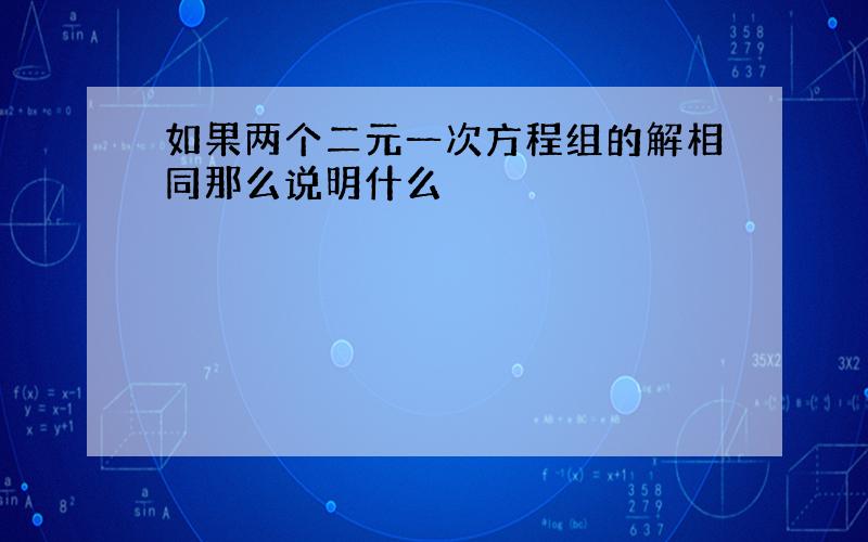 如果两个二元一次方程组的解相同那么说明什么