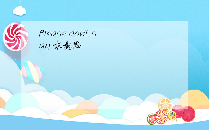 Please don't say 求意思