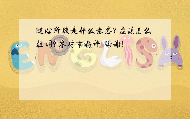 随心所欲是什么意思?应该怎么组词?答对有好评,谢谢!