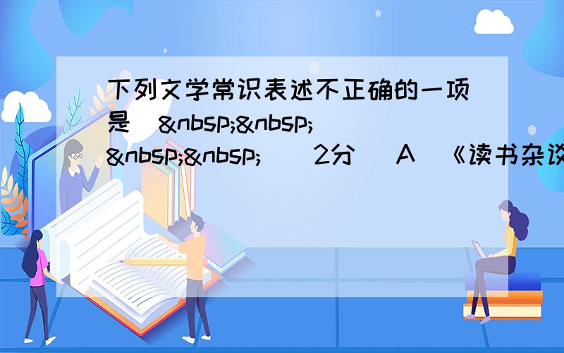 下列文学常识表述不正确的一项是（    ）（2分） A．《读书杂谈》的作者是鲁迅