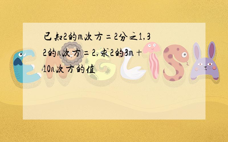 已知2的m次方=2分之1,32的n次方=2,求2的3m+10n次方的值