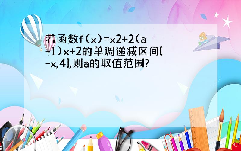 若函数f(x)=x2+2(a-1)x+2的单调递减区间[-x,4],则a的取值范围?