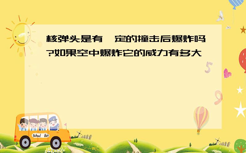 核弹头是有一定的撞击后爆炸吗?如果空中爆炸它的威力有多大,