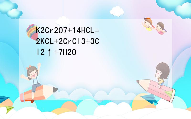 K2Cr2O7+14HCL=2KCL+2CrCl3+3Cl2↑+7H2O