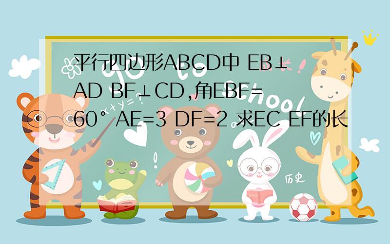 平行四边形ABCD中 EB⊥AD BF⊥CD,角EBF=60° AE=3 DF=2 求EC EF的长