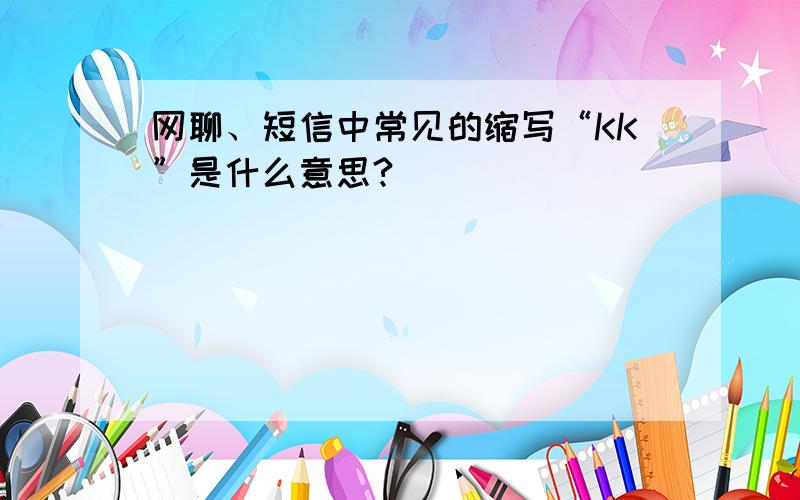 网聊、短信中常见的缩写“KK”是什么意思?