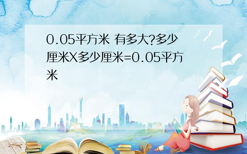 0.05平方米 有多大?多少厘米X多少厘米=0.05平方米