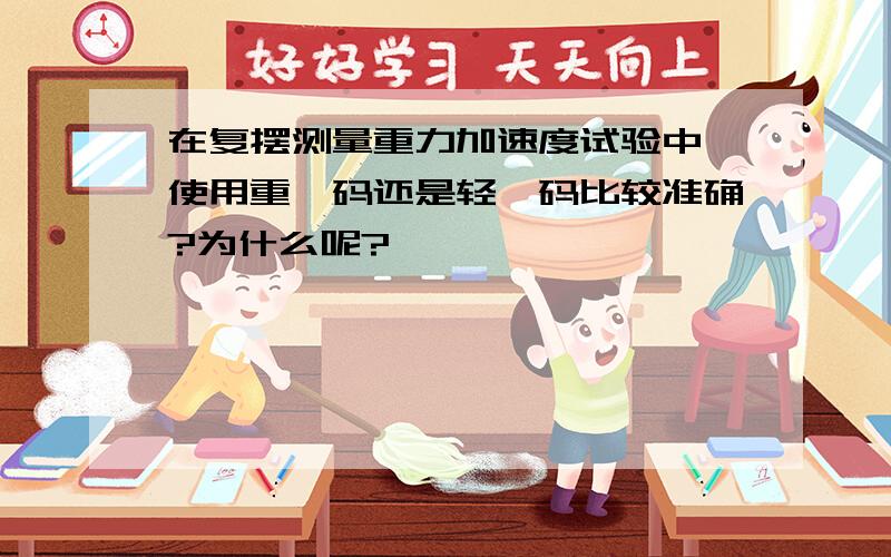 在复摆测量重力加速度试验中,使用重砝码还是轻砝码比较准确?为什么呢?