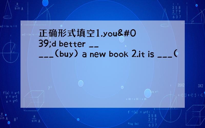 正确形式填空1.you'd better _____(buy) a new book 2.it is ___(