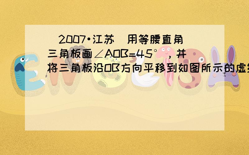 （2007•江苏）用等腰直角三角板画∠AOB=45°，并将三角板沿OB方向平移到如图所示的虚线处后绕点M逆时针方向旋转2