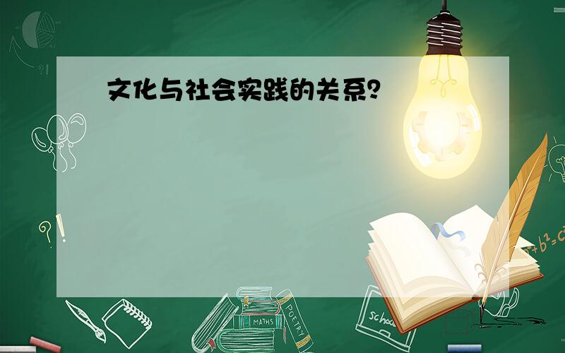 文化与社会实践的关系？